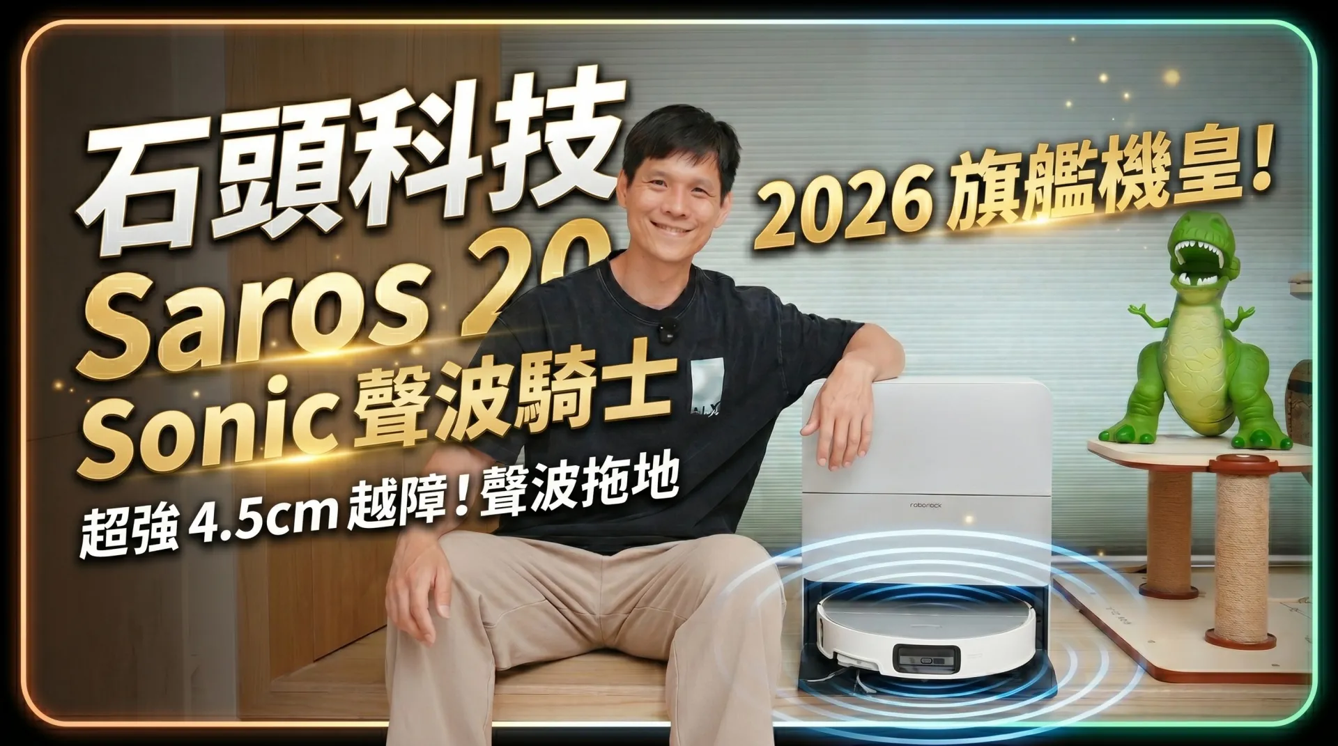 石頭科技 Saros 20 Sonic 聲波騎士開箱評測！高頻震動拖地＋4.5cm 越障，2026 旗艦掃拖機皇一次看