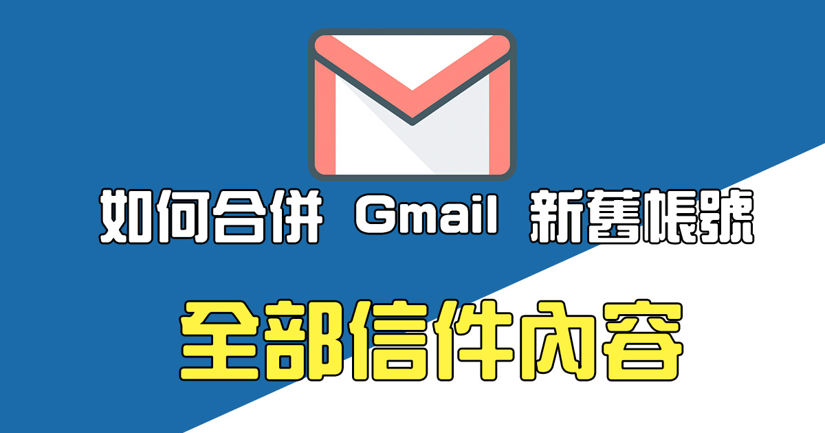 如何將不同 Email 帳號進行內容合併？以 Google 的 Gmail 帳號為例